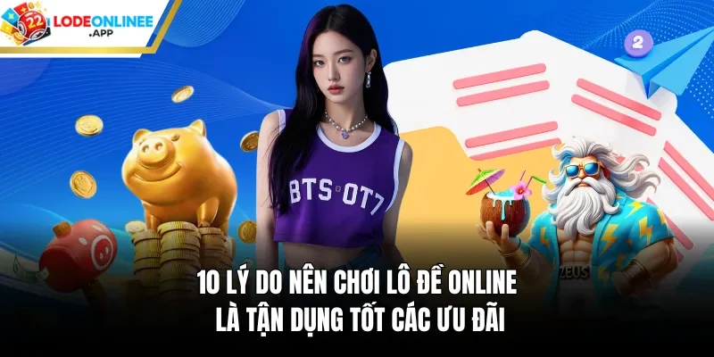 10 lý do nên chơi lô đề online là tận dụng tốt các ưu đãi 