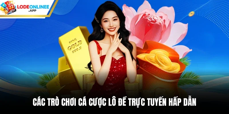 Các trò chơi cá cược lô đề trực tuyến hấp dẫn 