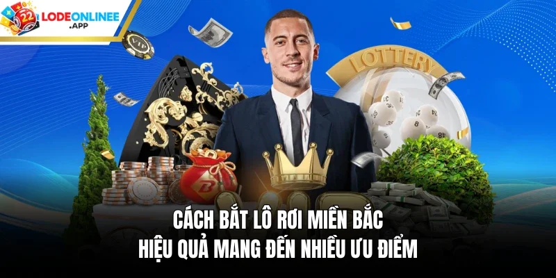 Cách bắt lô rơi miền bắc hiệu quả mang đến nhiều ưu điểm