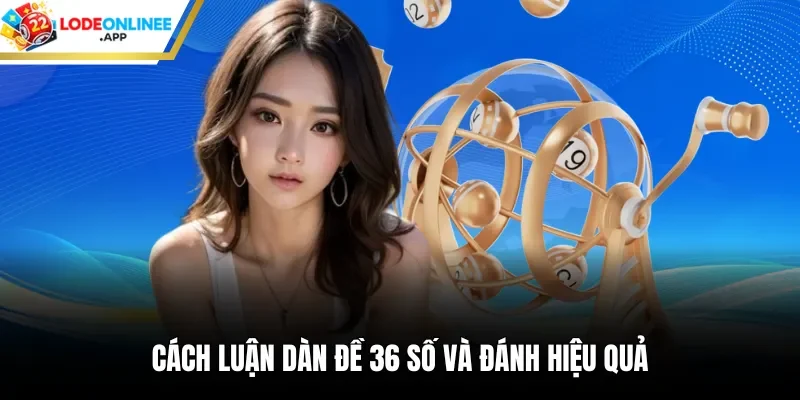 Cách luận dàn đề 36 số và đánh hiệu quả