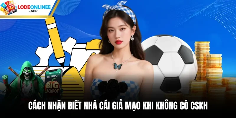 Cách nhận biết nhà cái giả mạo  khi không có CSKH