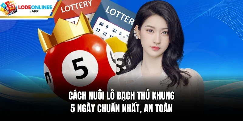 Cách Nuôi Lô Bạch Thủ Khung 5 Ngày Chuẩn Nhất, An Toàn