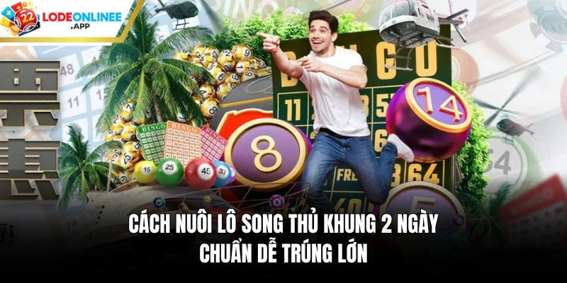 Cách Nuôi Lô Song Thủ Khung 2 Ngày Chuẩn Dễ Trúng Lớn