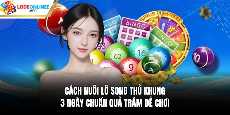 Cách nuôi lô song thủ khung 3 ngày chuẩn quả trám dễ chơi