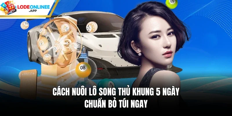 Cách Nuôi Lô Song Thủ Khung 5 Ngày Chuẩn Bỏ Túi Ngay