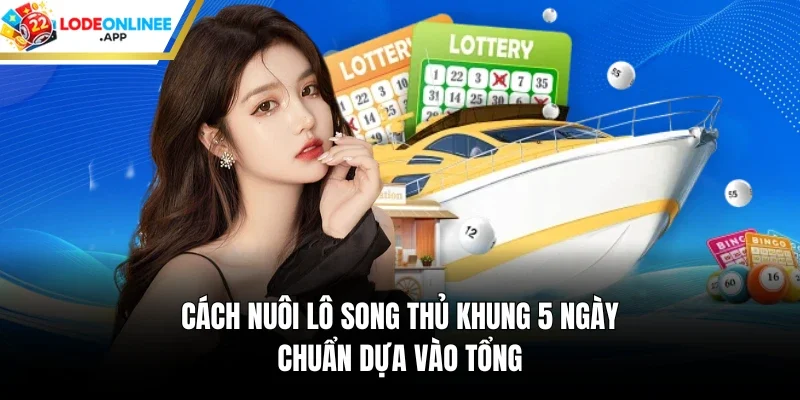 Cách nuôi lô song thủ khung 5 ngày chuẩn dựa vào tổng