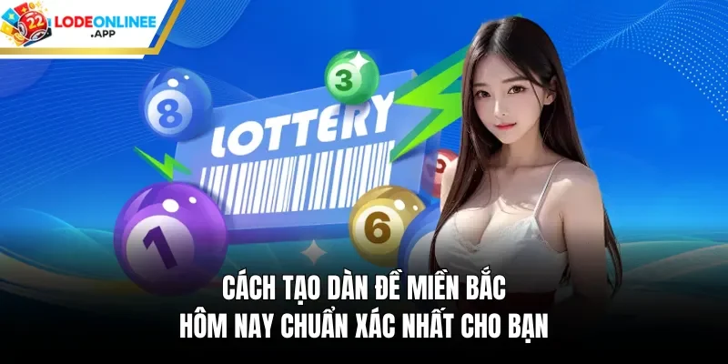 Cách Tạo Dàn Đề Miền Bắc Hôm Nay Chuẩn Xác Nhất Cho Bạn