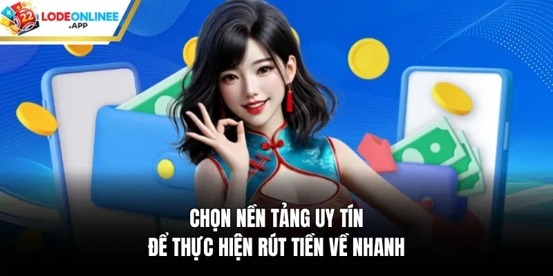 Chọn nền tảng uy tín để thực hiện rút tiền về nhanh