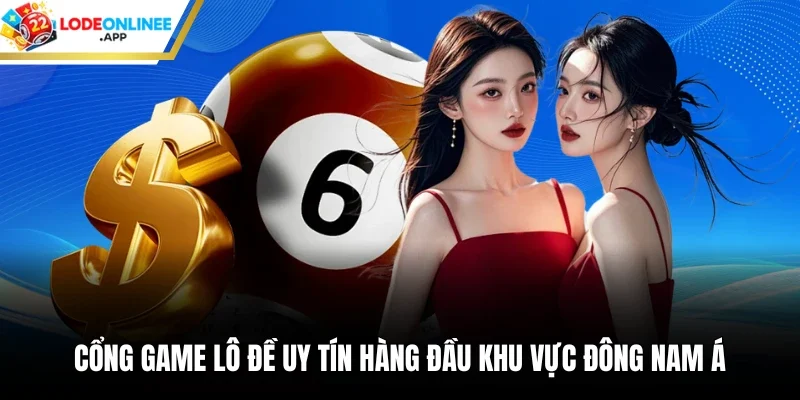 Cổng game lô đề uy tín hàng đầu khu vực Đông Nam Á