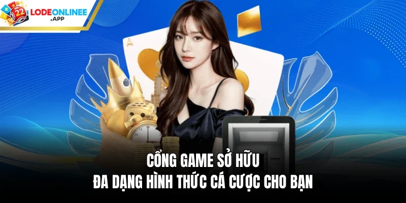 Cổng game sở hữu đa dạng hình thức cá cược cho bạn