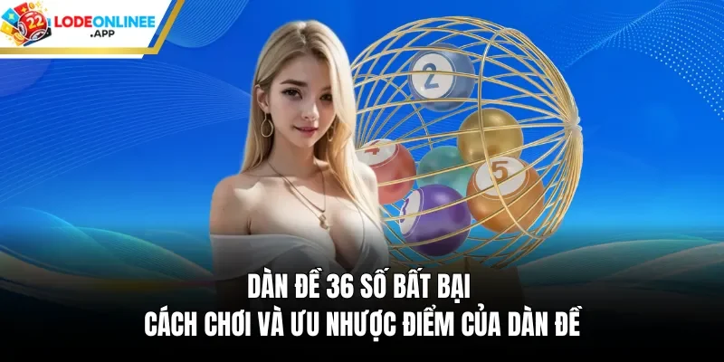Dàn Đề 36 Số Bất Bại – Cách Chơi Và Ưu Nhược Điểm Của Dàn Đề