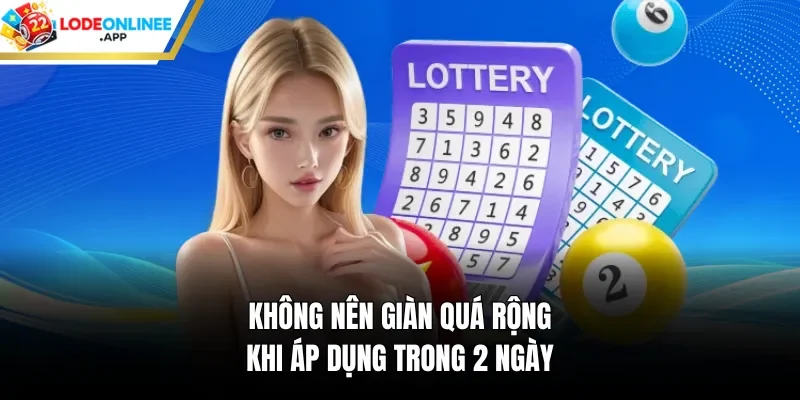 Không nên giàn quá rộng khi áp dụng trong 2 ngày