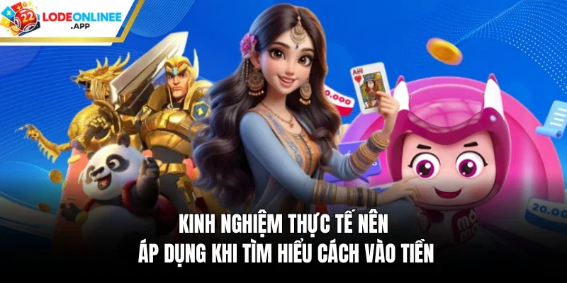 Kinh nghiệm thực tế nên áp dụng khi tìm hiểu cách vào tiền