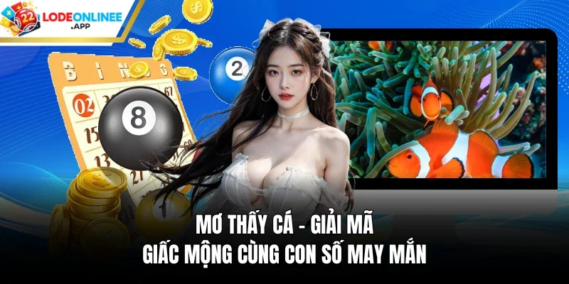 Mơ Thấy Cá – Giải Mã Giấc Mộng Cùng Con Số May Mắn