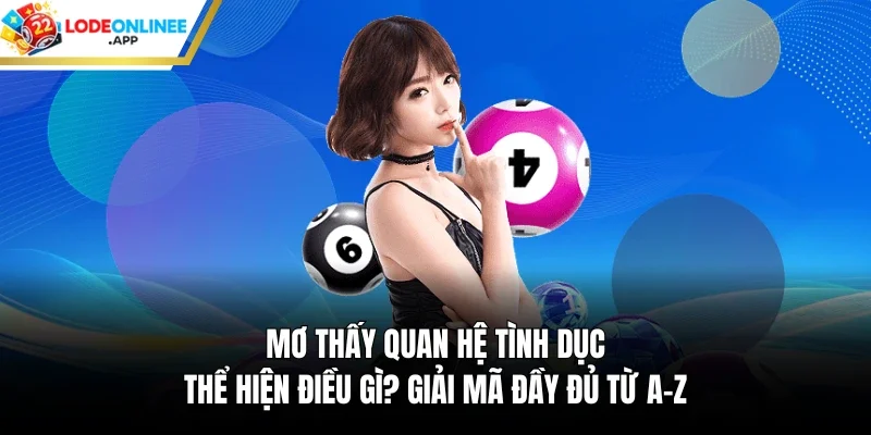 Mơ Thấy Quan Hệ Tình Dục Thể Hiện Điều Gì? Giải Mã Đầy Đủ Từ A-Z