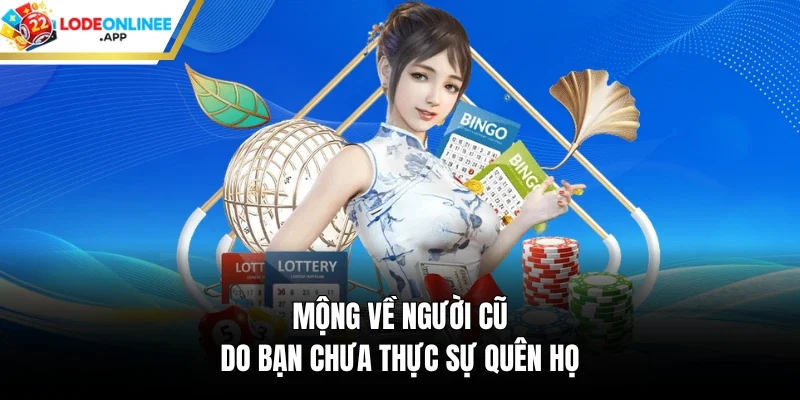 Mộng về người cũ do bạn chưa thực sự quên họ