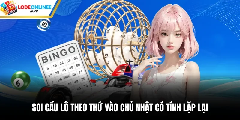 Soi cầu lô theo thứ vào chủ nhật có tính lặp lại 