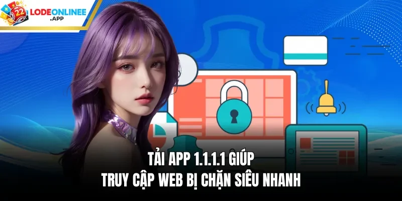 Tải app 1.1.1.1 giúp truy cập web bị chặn siêu nhanh