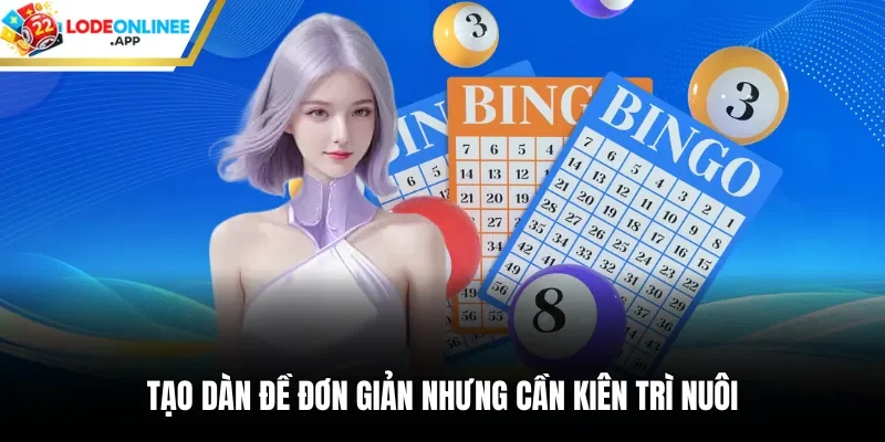 Tạo dàn đề đơn giản nhưng cần kiên trì nuôi