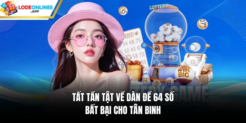 Tất Tần Tật Về Dàn Đề 64 Số Bất Bại Cho Tân Binh
