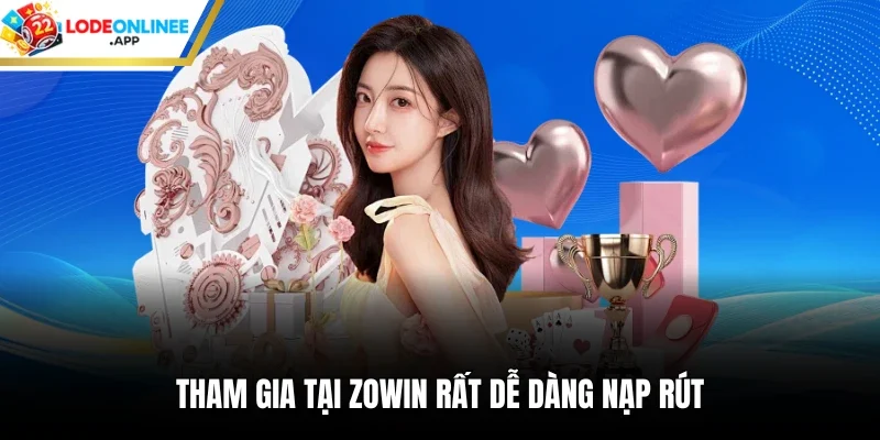 Tham gia tại Zowin rất dễ dàng nạp rút