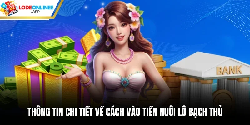 Thông tin chi tiết về cách vào tiền nuôi lô bạch thủ
