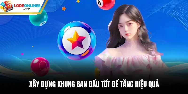 Xây dựng khung ban đầu tốt để tăng hiệu quả 