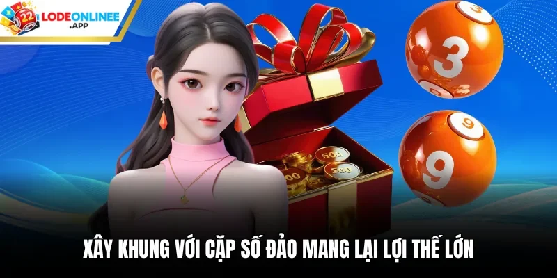 Xây khung với cặp số đảo mang lại lợi thế lớn